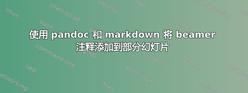 使用 pandoc 和 markdown 将 beamer 注释添加到部分幻灯片