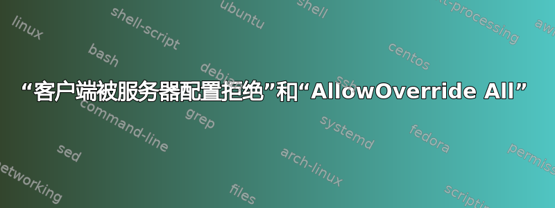 “客户端被服务器配置拒绝”和“AllowOverride All”