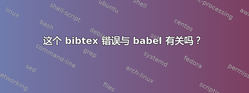 这个 bibtex 错误与 babel 有关吗？