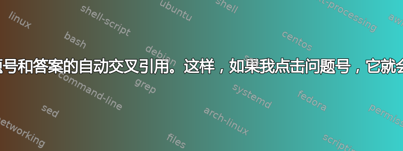 我需要问题号和答案的自动交叉引用。这样，如果我点击问题号，它就会指向答案