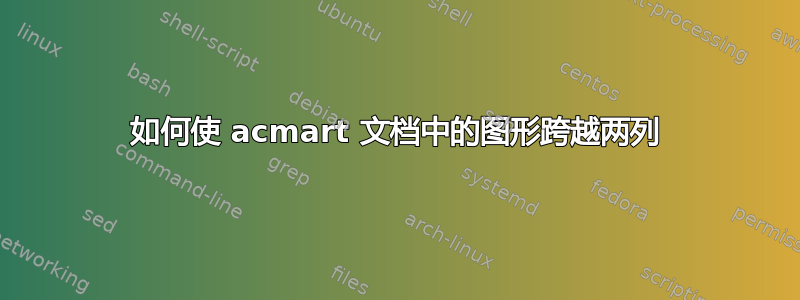 如何使 acmart 文档中的图形跨越两列