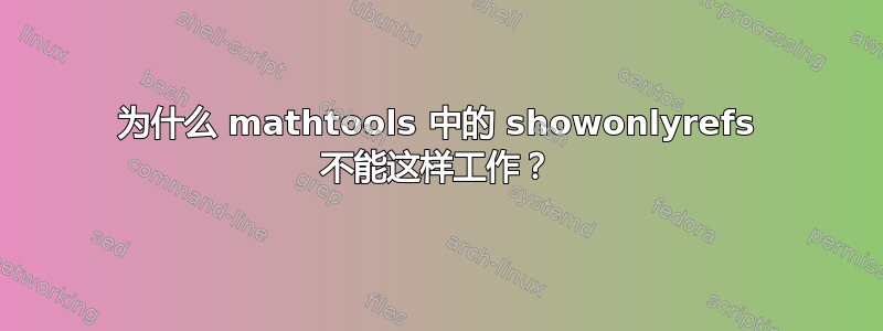 为什么 mathtools 中的 showonlyrefs 不能这样工作？