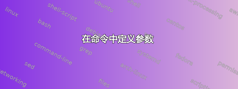 在命令中定义参数