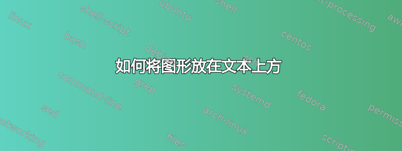 如何将图形放在文本上方