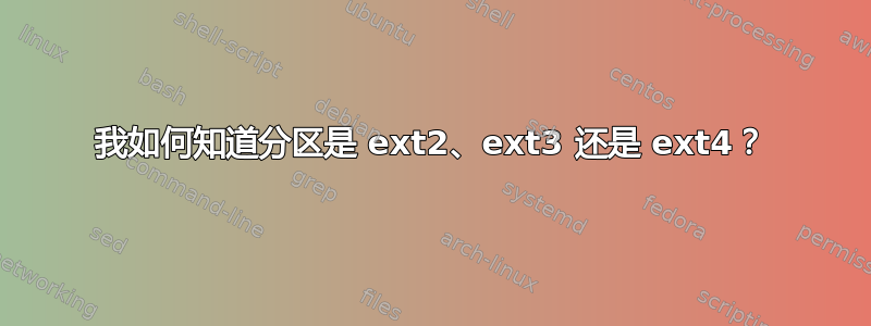 我如何知道分区是 ext2、ext3 还是 ext4？