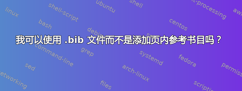 我可以使用 .bib 文件而不是添加页内参考书目吗？