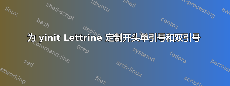 为 yinit Lettrine 定制开头单引号和双引号