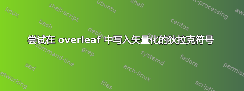 尝试在 overleaf 中写入矢量化的狄拉克符号