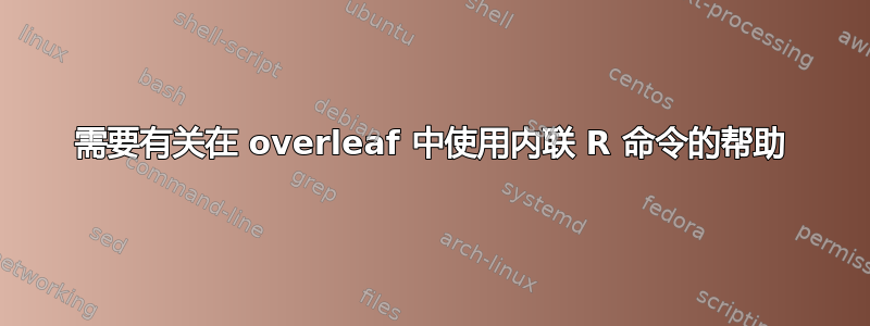 需要有关在 overleaf 中使用内联 R 命令的帮助