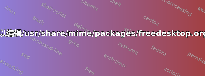 什么工具可以编辑/usr/share/mime/packages/freedesktop.org.xml文件