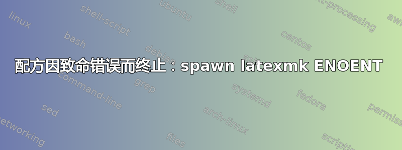 配方因致命错误而终止：spawn latexmk ENOENT