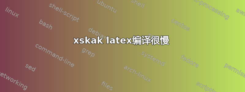 xskak latex编译很慢