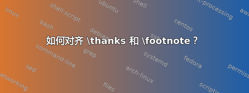 如何对齐 \thanks 和 \footnote？