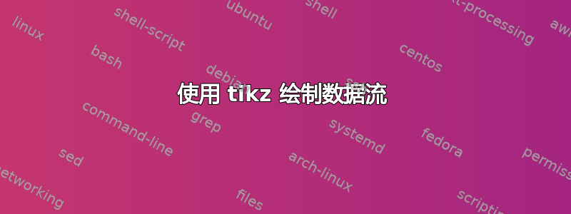 使用 tikz 绘制数据流