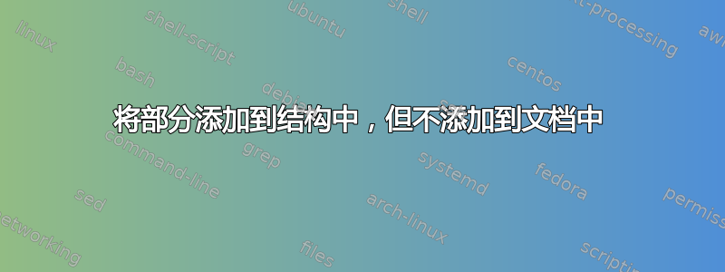 将部分添加到结构中，但不添加到文档中