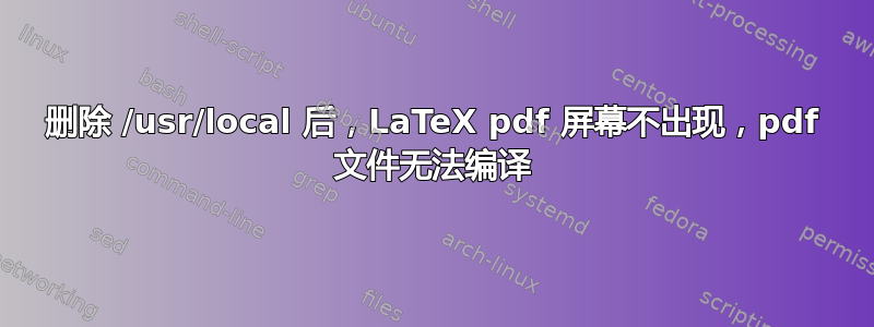 删除 /usr/local 后，LaTeX pdf 屏幕不出现，pdf 文件无法编译