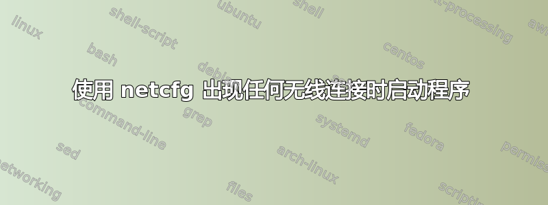 使用 netcfg 出现任何无线连接时启动程序