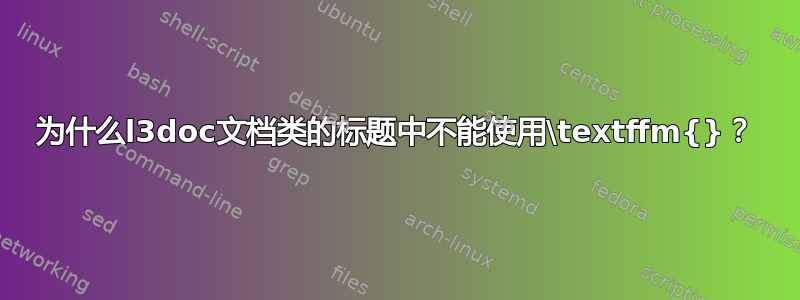 为什么l3doc文档类的标题中不能使用\textffm{}？