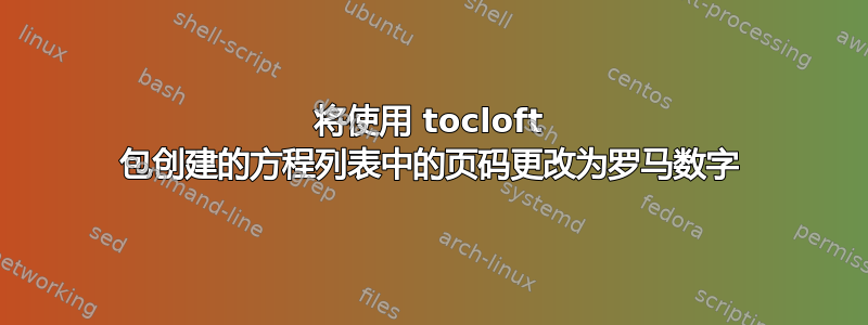 将使用 tocloft 包创建的方程列表中的页码更改为罗马数字