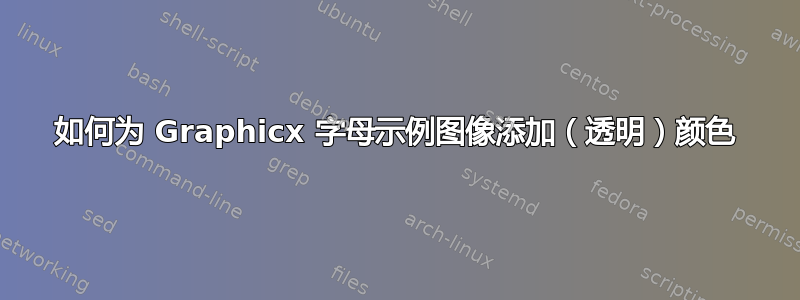 如何为 Graphicx 字母示例图像添加（透明）颜色