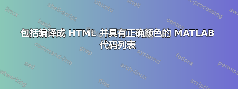 包括编译成 HTML 并具有正确颜色的 MATLAB 代码列表