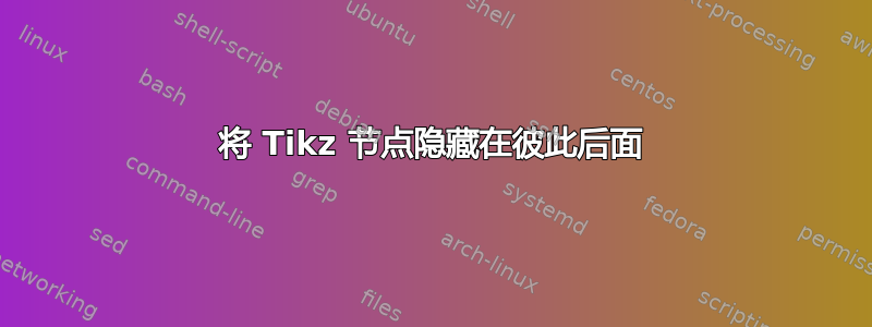 将 Tikz 节点隐藏在彼此后面