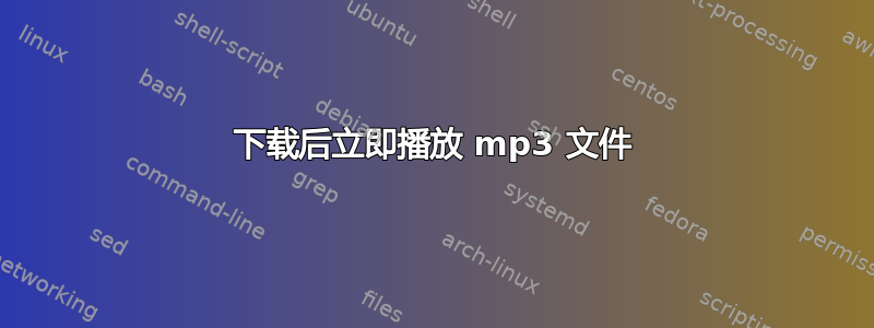 下载后立即播放 mp3 文件