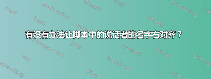 有没有办法让脚本中的说话者的名字右对齐？