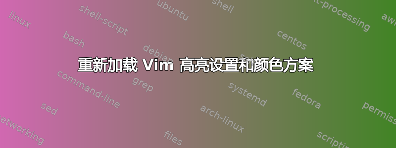 重新加载 Vim 高亮设置和颜色方案