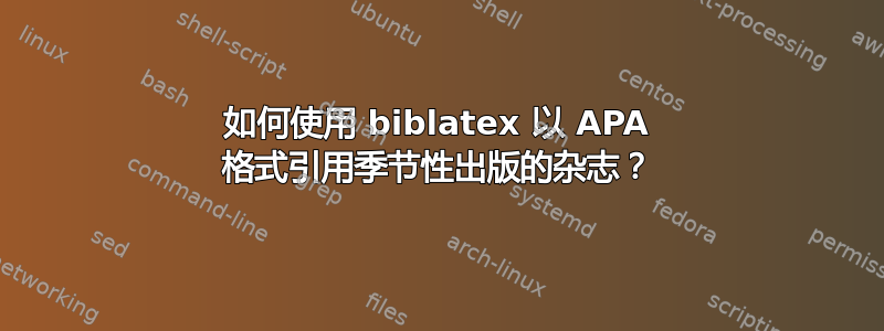 如何使用 biblatex 以 APA 格式引用季节性出版的杂志？