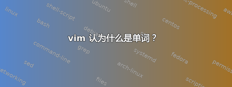 vim 认为什么是单词？ 