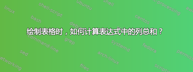 绘制表格时，如何计算表达式中的列总和？