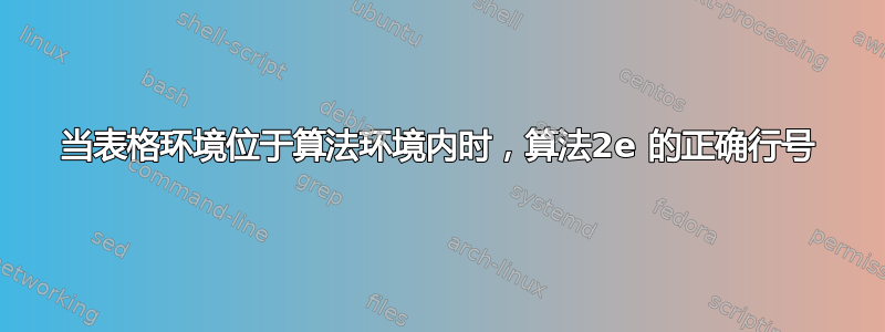 当表格环境位于算法环境内时，算法2e 的正确行号