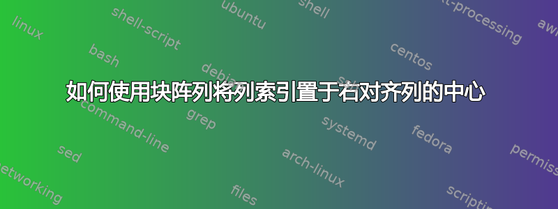 如何使用块阵列将列索引置于右对齐列的中心