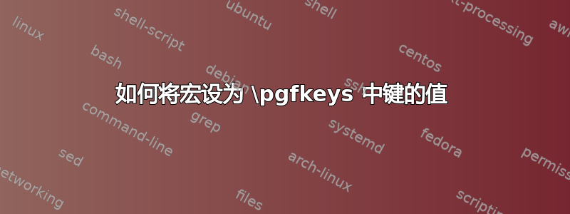 如何将宏设为 \pgfkeys 中键的值