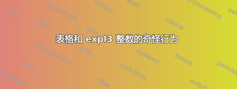 表格和 expl3 整数的奇怪行为