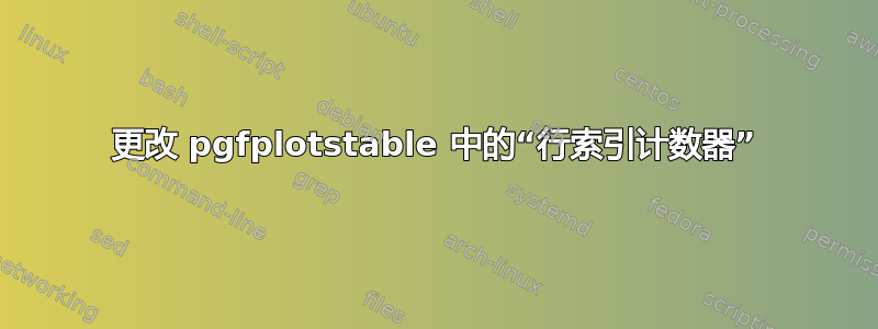 更改 pgfplotstable 中的“行索引计数器”