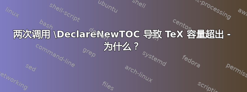 两次调用 \DeclareNewTOC 导致 TeX 容量超出 - 为什么？