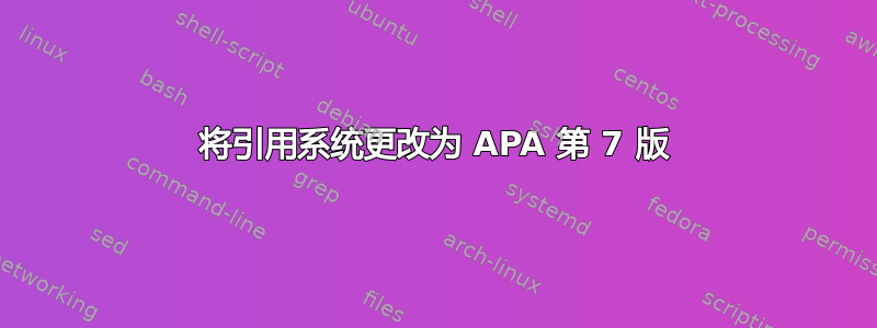 将引用系统更改为 APA 第 7 版