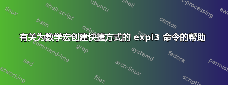 有关为数学宏创建快捷方式的 expl3 命令的帮助