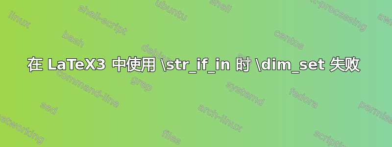 在 LaTeX3 中使用 \str_if_in 时 \dim_set 失败