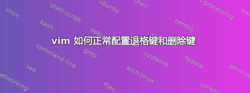 vim 如何正常配置退格键和删除键