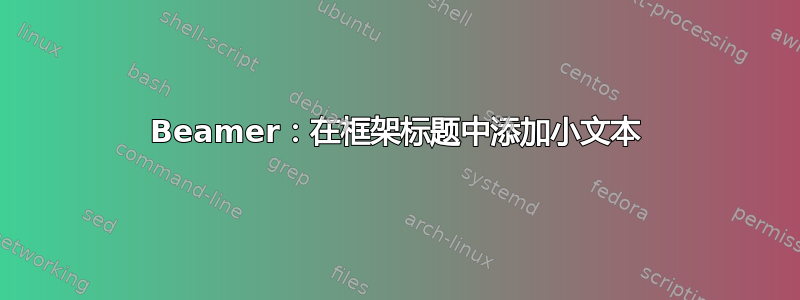 Beamer：在框架标题中添加小文本