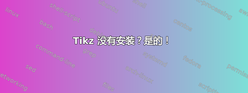 Tikz 没有安装？是的！