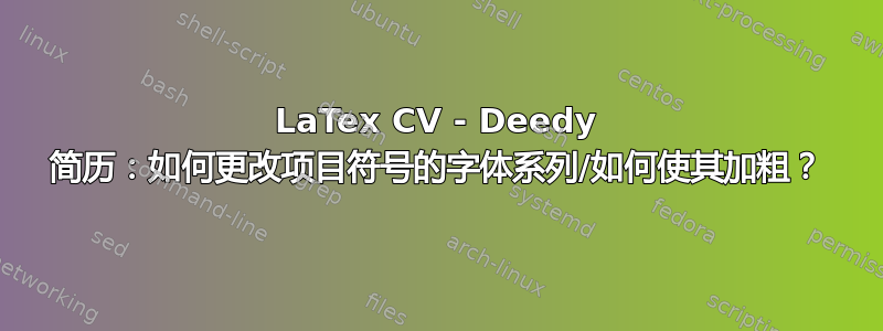 LaTex CV - Deedy 简历：如何更改项目符号的字体系列/如何使其加粗？