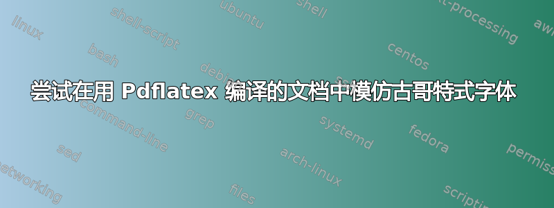 尝试在用 Pdflatex 编译的文档中模仿古哥特式字体