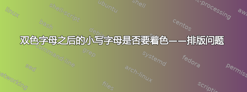 双色字母之后的小写字母是否要着色——排版问题