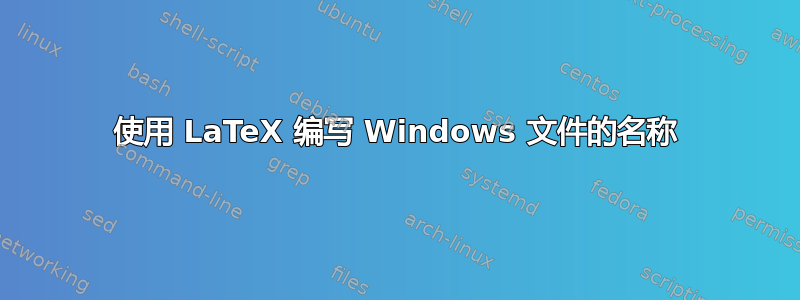 使用 LaTeX 编写 Windows 文件的名称