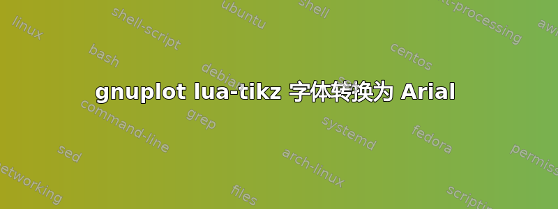 gnuplot lua-tikz 字体转换为 Arial