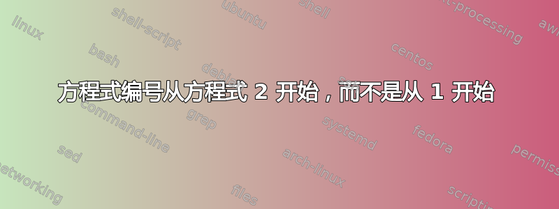 方程式编号从方程式 2 开始，而不是从 1 开始